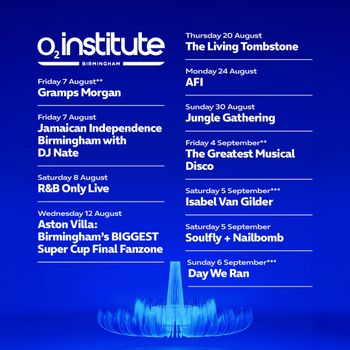 O2 Institute Birmingham Gramps Morgan, AFI, The Living Tombstone, Soulfly + Nailbomb, R&B Only Live, Isabel Van Gilder, Aston Villa: Birmingham’s BIGGEST Super Cup Final Fanzone, Jungle Gathering, Jamaican Independence Birmingham with DJ Nate, The Greatest Musical Disco, Day We Ran august 2026 tour poster