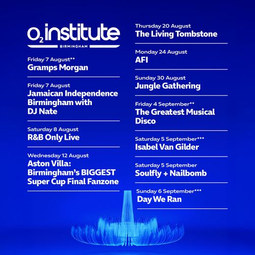 O2 Institute Birmingham Gramps Morgan, AFI, The Living Tombstone, Soulfly + Nailbomb, R&B Only Live, Isabel Van Gilder, Aston Villa: Birmingham’s BIGGEST Super Cup Final Fanzone, Jungle Gathering, Jamaican Independence Birmingham with DJ Nate, The Greatest Musical Disco, Day We Ran august 2026 to september 2026 tour poster