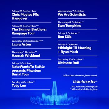O2 Institute Birmingham Live Music Events Ben Ellis, We Are Scientists, Laura Aston, Chris Moyles 90s Hangover, Sam Tompkins, Toby Lee, The Skinner Brothers: Rampage Tour, Hannah Wicklund, NateWantsTo Battle presents Phantom Burial Tour, Ultimate RnB, Midnight Til Morning + Ryan Mack september 2026 to october 2026 tour poster