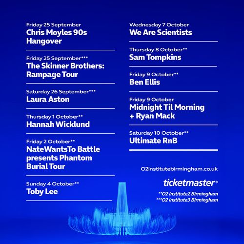 O2 Institute Birmingham Live Music Events Ben Ellis, We Are Scientists, Laura Aston, Chris Moyles 90s Hangover, Sam Tompkins, Toby Lee, The Skinner Brothers: Rampage Tour, Hannah Wicklund, NateWantsTo Battle presents Phantom Burial Tour, Ultimate RnB, Midnight Til Morning + Ryan Mack september 2026 to october 2026 tour poster