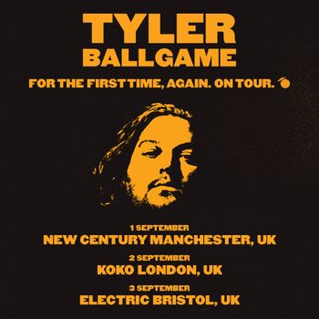 TYLER BALLGAME FOR THE FIRST TIME, AGAIN. ON TOUR. Tyler Ballgame at Electric on 3 September 2026 gig poster
