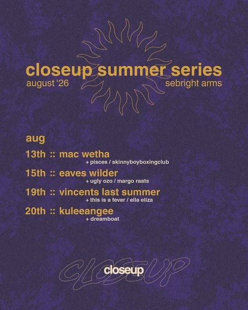 closeup summer series Ugly Ozo, Eaves Wilder, skinnyboyboxingclub, this is a fever, margo raats, ella eliza, KuleeAngee, Vincent’s Last Summer, Mac Wetha, Pisces, Dreamboat august 2026 tour poster