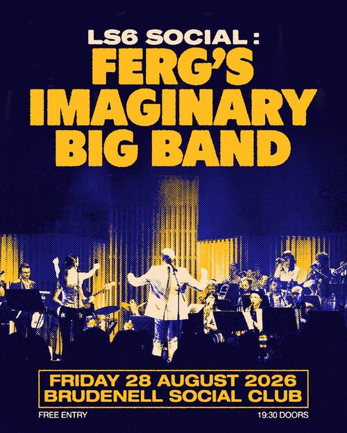 LS6 SOCIAL : FERG'S IMAGINARY BIG BAND Ferg's Imaginary Big Band at BRUDENELL SOCIAL CLUB on 28 August 2026 gig poster