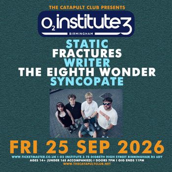 O2 Institute 3 Birmingham Writer, STATIC FRACTURES, The Eighth Wonder, SYNCOPATE at O2 Institute 3 on 25 September 2026 gig poster