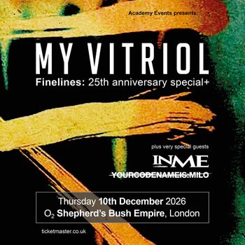MY VITRIOL Finelines: 25th anniversary special+ InMe, YOURCODENAMEIS:MILO, My Vitriol at O2 Shepherd’s Bush Empire on 10 December 2026 gig poster
