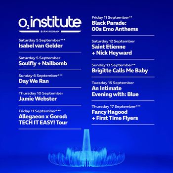 O2 Institute Birmingham September Gigs Isabel van Gelder, Soulfly + Nailbomb, Jamie Webster, Brigitte Calls Me Baby, Day We Ran, Allegaeon x Gorod: TECH IT EASY! Tour, An Intimate Evening with: Blue, Black Parade: 00s Emo Anthems, Saint Etienne + Nick Heyward, Fancy Hagood + First Time Flyers september 2026 tour poster