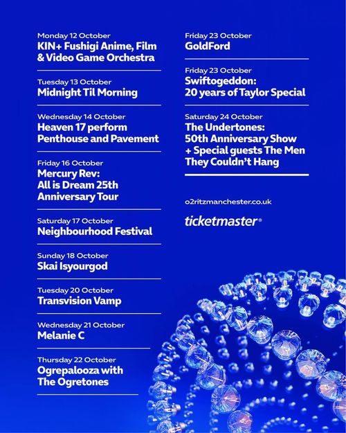 Live Music Events at O2 Ritz Manchester Midnight Til Morning, Mercury Rev, GoldFord, Melanie C, Heaven 17, Transvision Vamp, The Men They Couldn't Hang, SWIFTOGEDDON, The Undertones, Neighbourhood Festival, Ogrepalooza with The Ogretones, KIN+ Fushigi Anime, Film & Video Game Orchestra, 攬佬SKAI ISYOURGOD october 2026 tour poster