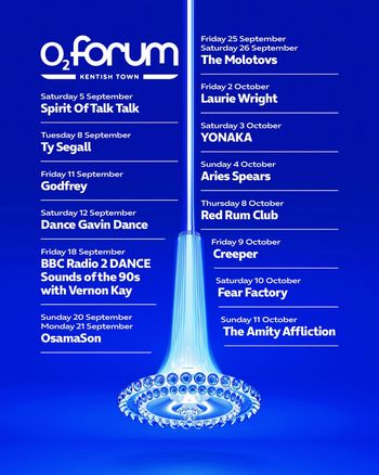 O2 Forum Kentish Town Godfrey, OsamaSon, The Molotovs, Ty Segall, Dance Gavin Dance, Laurie Wright, Creeper, The Amity Affliction, YONAKA, Fear Factory, Spirit Of Talk Talk, Red Rum Club, BBC Radio 2 DANCE Sounds of the 90s with Vernon Kay, Aries Spears september 2026 to october 2026 tour poster