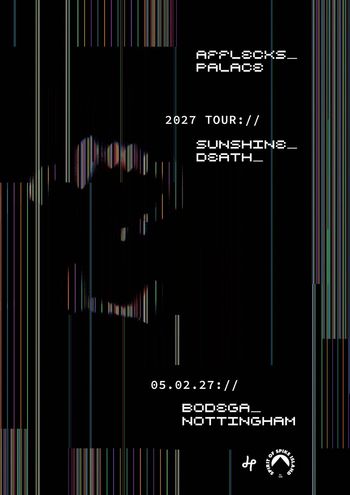 AFFLECKS_ PALACE 2027 TOUR:// SUNSHINE_ DEATH_ SUNSHINE_ DEATH_, Afflecks Palace at Bodega on 5 February 2027 gig poster