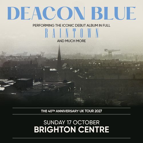 DEACON BLUE - PERFORMING THE ICONIC DEBUT ALBUM IN FULL RAINTOWN Deacon Blue at Brighton Centre on 17 October 2027 gig poster