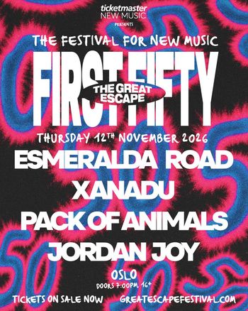 FIRST FIFTY - THE GREAT ESCAPE Esmeralda Road, Pack of Animals, Joy Jordan, Xanadu at OSLO on 12 November 2026 gig poster