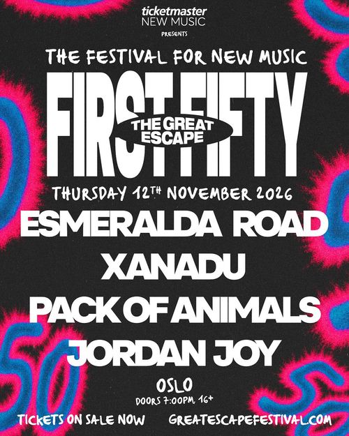 FIRST FIFTY - THE GREAT ESCAPE Esmeralda Road, Pack of Animals, Joy Jordan, Xanadu at OSLO on 12 November 2026 gig poster