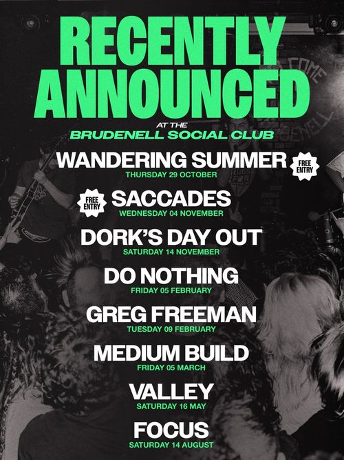 Recently Announced at the Brudenell Social Club Saccades, Medium Build, Greg Freeman, Valley, Focus, Wandering Summer, Do Nothing, Dork's Day Out october 2026 to august 2027 tour poster