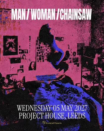 MAN / WOMAN / CHAINSAW Man/Woman/Chainsaw at PROJECT HOUSE on 5 May 2027 gig poster