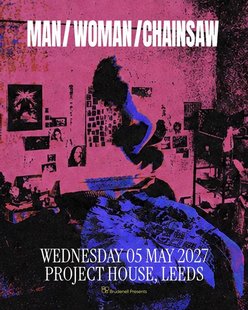 MAN / WOMAN / CHAINSAW Man/Woman/Chainsaw at PROJECT HOUSE on 5 May 2027 gig poster