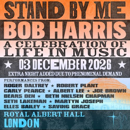 STAND BY ME: BOB HARRIS - A CELEBRATION OF LIFE IN MUSIC Roger Daltrey, Albert Lee, Carly Pearce, Robert Plant, Elles Bailey, Saving Grace, Seth Lakeman, Beth Nielsen Chapman, Martyn Joseph, Bear’s Den, Joe Brown at Royal Albert Hall on 3 December 2026 gig poster
