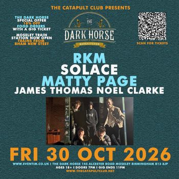 RKM, Solace, Matty Page, James Thomas Noel Clarke Solace, Matty Page, James Thomas Noel Clarke, RKM at The Dark Horse on 30 October 2026 gig poster