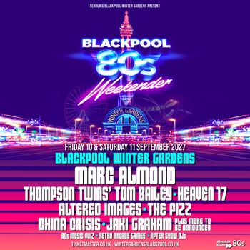 Blackpool 80s Weekender The Fizz, Heaven 17, Altered Images, Thompson Twins' Tom Bailey, Marc Almond, Jaki Graham, China Crisis at Winter Gardens on 10 September 2027 gig poster