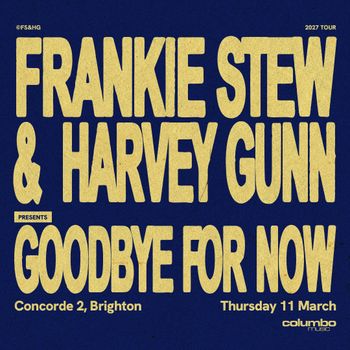 FRANKIE STEW & HARVEY GUNN PRESENTS GOODBYE FOR NOW FRANKIE STEW, Harvey Gunn at Concorde 2 on 11 March 2027 gig poster