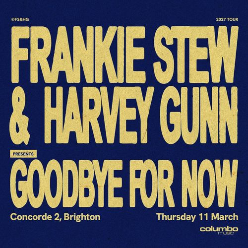 FRANKIE STEW & HARVEY GUNN PRESENTS GOODBYE FOR NOW FRANKIE STEW, Harvey Gunn at Concorde 2 on 11 March 2027 gig poster