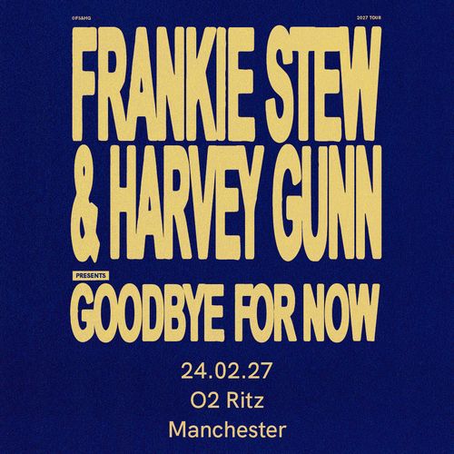 FRANKIE STEW & HARVEY GUNN PRESENTS GOODBYE FOR NOW FRANKIE STEW, Harvey Gunn at O2 Ritz on 24 February 2027 gig poster