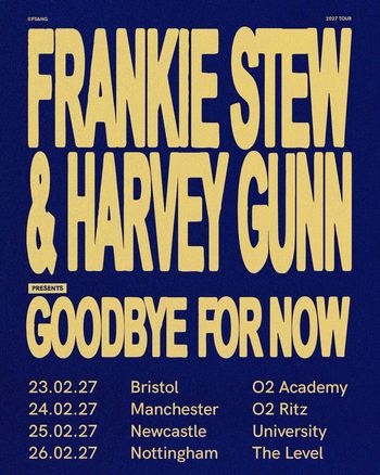 Frankie Stew & Harvey Gunn presents Goodbye for Now Frankie Stew & Harvey Gunn february 2027 tour poster