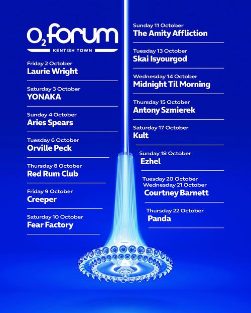 O2 Forum Kentish Town October Shows YONAKA, Orville Peck, The Amity Affliction, Creeper, Laurie Wright, Antony Szmierek, Midnight Til Morning, Courtney Barnett, Ezhel, Aries Spears, Panda, Fear Factory, Red Rum Club, 攬佬SKAI ISYOURGOD, Kult october 2026 tour poster