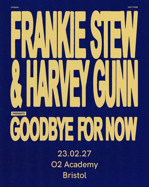 FRANKIE STEW & HARVEY GUNN PRESENTS GOODBYE FOR NOW FRANKIE STEW, Harvey Gunn at O2 Academy on 23 February 2027 gig poster