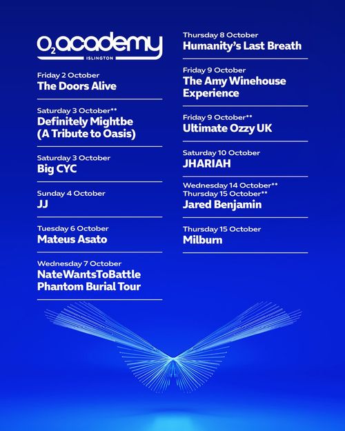 O2 Academy Islington October Shows JJ, The Doors Alive, Humanity’s Last Breath, Jhariah, Big Cyc, Definitely Mightbe, Ultimate Ozzy UK, The Amy Winehouse Experience, milburn, NateWantsToBattle, Mateus Asato, Jared Benjamin october 2026 tour poster