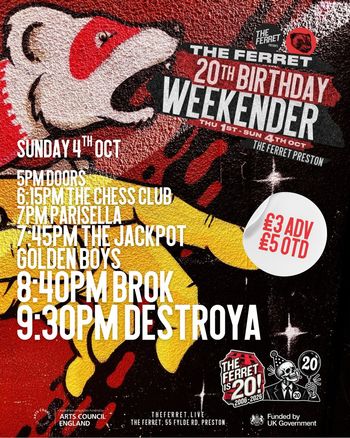 THE FERRET 20TH BIRTHDAY WEEKENDER Destroya, Chess Club, Parisella, Brok, The Jackpot, Golden Boys at The Ferret on 4 October 2026 gig poster