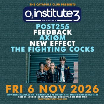 POST255, FEEDBACK, AXIØM, NEW EFFECT, THE FIGHTING COCKS Feedback, POST255, AXIØM, NEW EFFECT, The Fighting Cocks at O2 Institute 3 on 6 November 2026 gig poster