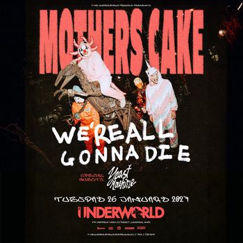 Mothers Cake - WE'RE ALL GONNA DIE Mother’s Cake, Yeast Machine at The Underworld on 26 January 2027 gig poster