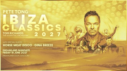 PETE TONG IBIZA CLASSICS 2027 Gina Breeze, Pete Tong, Horse Meat Disco, Tom Richards at Dreamland on 18 June 2027 gig poster