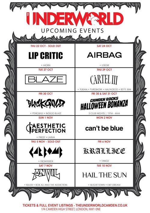 The Underworld Upcoming Events PENGSHUI, Airbag, Lesoir, PureSnow, Lip Critic, Aesthetic Perfection, REYY, MORN, HALFAdEDD, Indigo Blaze, BINI, Anvil, BLACKGOLD, Exit Dream, Camden Rocks Halloween Bonanza, Blight Town, Hail the Sun, Krallice, Frontierer, Cartel III, Clerom, Rok Ali and the Addiction, can’t be blue, yukan, Fange, Priest, Killer, Blaze, Larva october 2026 to november 2026 tour poster