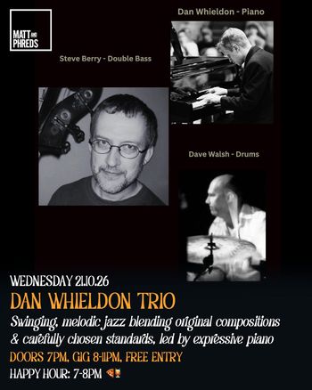 DAN WHIELDON TRIO Dan Whieldon, Dave Walsh, Steve Berry at Matt and Phreds on 21 October 2026 gig poster