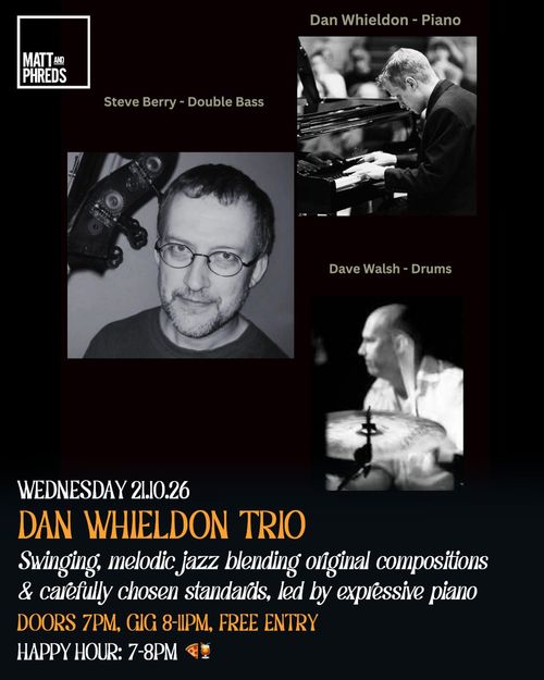 DAN WHIELDON TRIO Dan Whieldon, Dave Walsh, Steve Berry at Matt and Phreds on 21 October 2026 gig poster