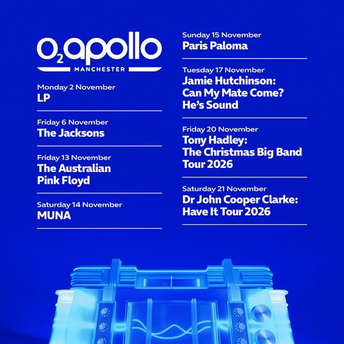 O2 Apollo Manchester The Jacksons, LP, MUNA, Paris Paloma, Jamie Hutchinson: Can My Mate Come? He's Sound, Dr John Cooper Clarke: Have It Tour 2026, The Australian Pink Floyd, Tony Hadley: The Christmas Big Band Tour 2026 november 2026 tour poster