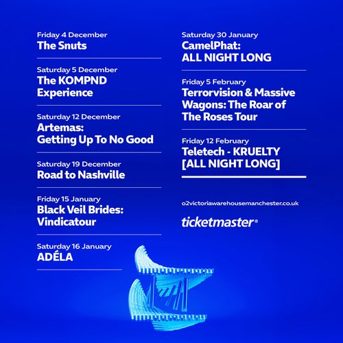 Live Music Events at O2 Victoria Warehouse Manchester ADÉLA, The Snuts, Road to Nashville, The KOMPND Experience, Teletech - KRUELTY [ALL NIGHT LONG], Artemas: Getting Up To No Good, Terrorvision & Massive Wagons: The Roar of The Roses Tour, Black Veil Brides: Vindicatour, CamelPhat: ALL NIGHT LONG december 2026 to february 2027 tour poster