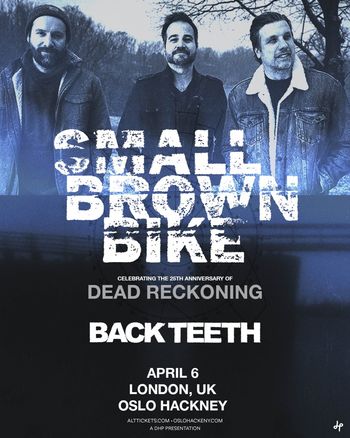 SMALL BROWN BIKE - Celebrating the 25th Anniversary of Dead Reckoning Back Teeth, Small Brown Bike at OSLO HACKNEY on 6 April 2027 gig poster