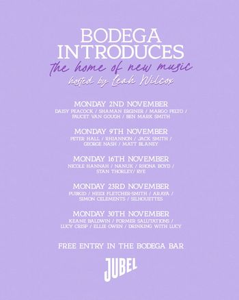 Bodega Introduces - the home of new music Daisy Peacock, GEORGE NASH, Jacksmith, Drinking With Lucy, Pubkid, Shaman Erginer, Rhona Boyd, Stan Thorley, Margo Pelto, Heidi Fletcher-Smith, Matt Blaney, Nicole Hannah, Lucy Crisp, Ellie Owen, Peter Hall, Former Salutations, Simon Clements, Ben Mark Smith, Araya, Nanuk, Keane Baldwin, Faucet Van Gough, RYE, Rhiannon, Silhouettes november 2026 tour poster