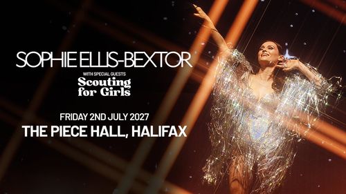 SOPHIE ELLIS-BEXTOR with special guests Scouting for Girls SOPHIE ELLIS-BEXTOR, Scouting for Girls at THE PIECE HALL on 2 July 2027 gig poster