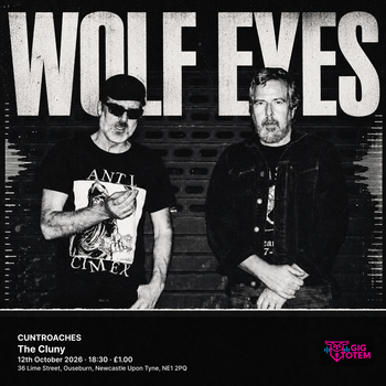 Wolf Eyes + CUNTROACHES Wolf Eyes, CUNTROACHES at The Cluny on 12 October 2026 gig poster