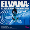 ELVANA: ELVIS FRONTED NIRVANA gig poster